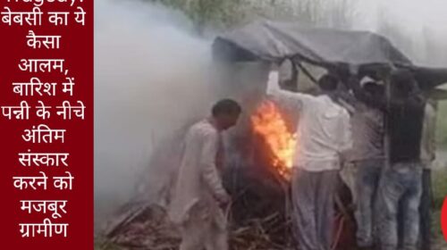 वीडियो वायरल: बारिश में पन्नी के नीचे अंतिम संस्कार करने को मजबूर ग्रामीण